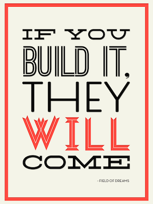 If-You-Build-It-they-will-come.png